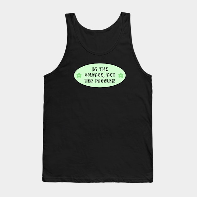 Be The Change Not The Problem - Climate Change Tank Top by Football from the Left